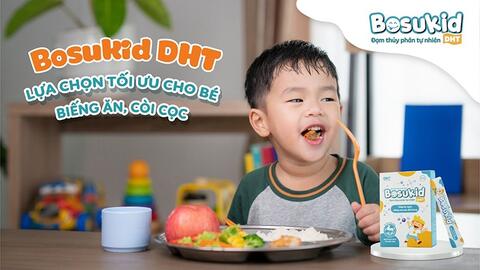 Bosukid DHT - Lựa chọn tối ưu cho bé hay biếng ăn, còi cọc