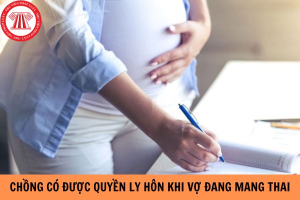 Chồng có được quyền ly hôn khi vợ đang mang thai không?